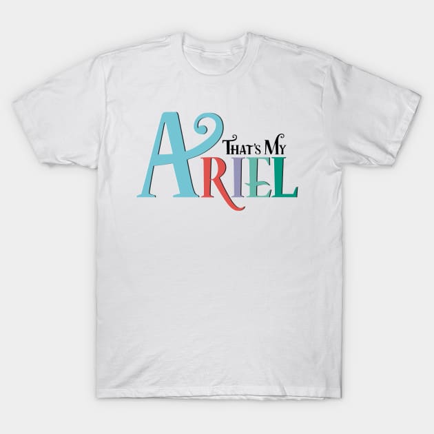 That's My Ariel T-Shirt by Pointless_Peaches